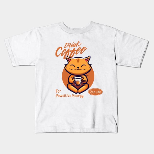 Drink Coffee For Pawsitive Energy Cat Zen Life Kids T-Shirt by GrinTees